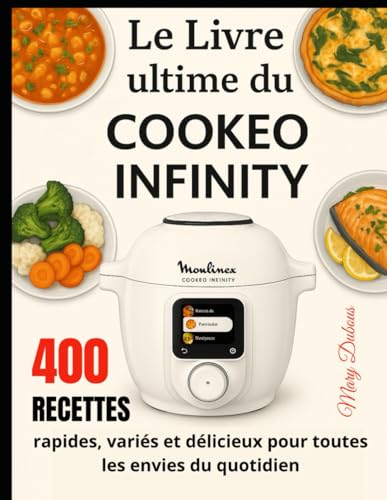 Le Livre ultime du Cookeo Infinity: 400 Recettes rapides, variés et délicieux pour toutes les envies du quotidien